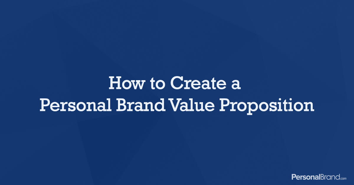 How to Create a Personal Brand Value Proposition | PersonalBrand.com